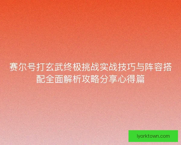 赛尔号打玄武终极挑战实战技巧与阵容搭配全面解析攻略分享心得篇